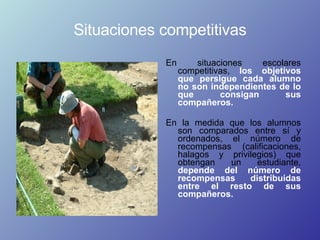 Situaciones competitivas <ul><li>En situaciones escolares competitivas,  los objetivos que persigue cada alumno no son ind...