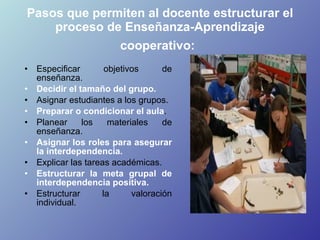 Pasos que permiten al docente estructurar el proceso de Enseñanza-Aprendizaje cooperativo:   <ul><li>Especificar objetivos...