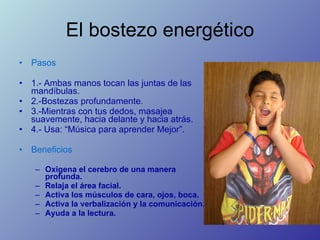 El bostezo energético <ul><li>Pasos  </li></ul><ul><li>1.- Ambas manos tocan las juntas de las mandíbulas. </li></ul><ul><...