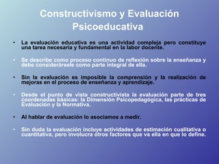 Constructivismo y Evaluación Psicoeducativa   <ul><li>La evaluación educativa es una actividad compleja pero constituye un...