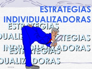 19/12/14
ESTRATEGIASESTRATEGIAS
INDIVIDUALIZADORASINDIVIDUALIZADORAS
ESTRATEGIASESTRATEGIAS
DUALIZADORASDUALIZADORAS
ESTRATEGIASESTRATEGIAS
DUALIZADORASDUALIZADORAS
ESTRATEGIAS
INDIVIDUALIZADORAS
 
