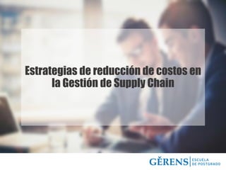 Estrategias de reducción de costos en
la Gestión de Supply Chain
 