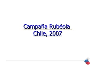 Campaña Rubéola  Chile, 2007 