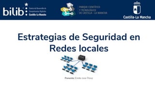 Estrategias de Seguridad en
Redes locales
Ponente: Emilio José Pérez
 