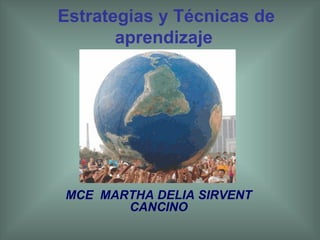 Estrategias y Técnicas de aprendizaje   MCE  MARTHA DELIA SIRVENT CANCINO 