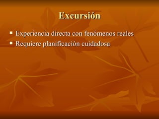 Excursi ón Experiencia directa con fen ómenos reales Requiere planificación cuidadosa 