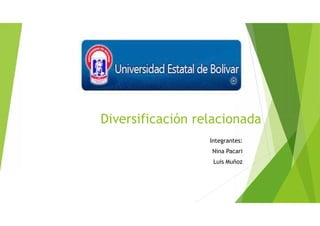 Diversificación relacionada
Integrantes:
Nina Pacari
Luis Muñoz
 