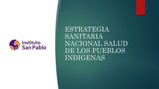 ESTRATEGIA
SANITARIA
NACIONAL SALUD
DE LOS PUEBLOS
INDIGENAS
 