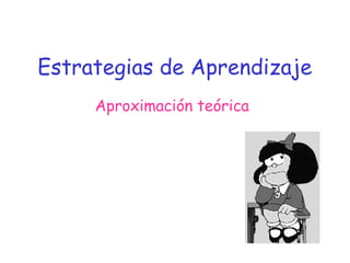 Estrategias de Aprendizaje
Aproximación teórica
 