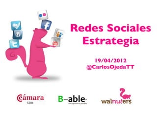 Redes Sociales
  Estrategia
    19/04/2012
  @CarlosOjedaTT
 