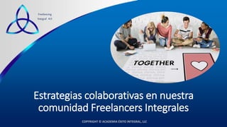 COPYRIGHT © ACADEMIA ÉXITO INTEGRAL, LLC
Freelancing
Integral 4.0
Estrategias colaborativas en nuestra
comunidad Freelancers Integrales
 