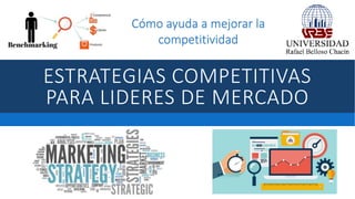 ESTRATEGIAS COMPETITIVAS
PARA LIDERES DE MERCADO
Cómo ayuda a mejorar la
competitividad
 