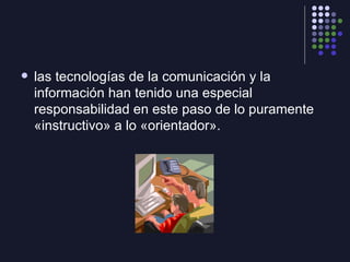 <ul><li>las tecnologías de la comunicación y la información han tenido una especial responsabilidad en este paso de lo pur...