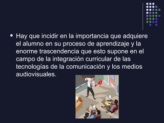 <ul><li>Hay que incidir en la importancia que adquiere el alumno en su proceso de aprendizaje y la enorme trascendencia qu...