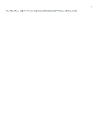 42

REFERENCIA: http://www.monografías.com/trabajos21/retorica/retorica.shtml
 