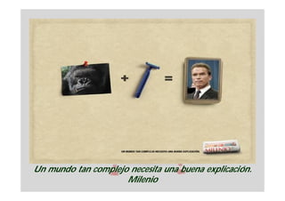 Un mundo tan complejo necesita una buena explicación.
                     Milenio
 