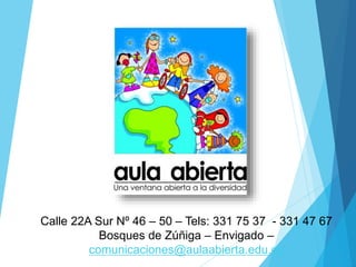 Calle 22A Sur Nº 46 – 50 – Tels: 331 75 37 - 331 47 67 
Bosques de Zúñiga – Envigado – 
comunicaciones@aulaabierta.edu.co 
 