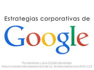 Estrategias corporativas de
Por Abraham y Ana Cecilia Hernández
Para la materia Mercadotecnia 3 de Lic. En Mercadotecnia UGTO CCS
 