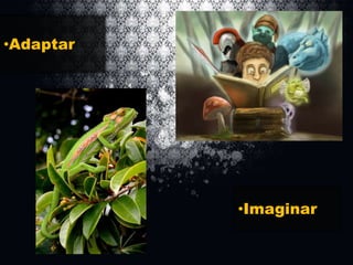 •Adaptar

•Imaginar

 