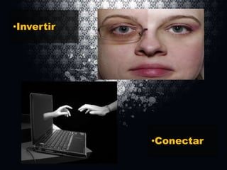 •Invertir

•Conectar

 