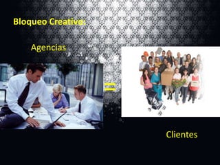 Bloqueo Creativo:
Agencias

=
Clientes

 