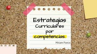 Estrategias
Curriculares
por
competencias.
Miriam Ponce.
 