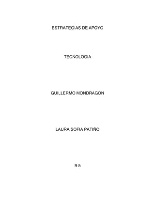 ESTRATEGIAS DE APOYO
TECNOLOGIA
GUILLERMO MONDRAGON
LAURA SOFIA PATIÑO
9-5
 