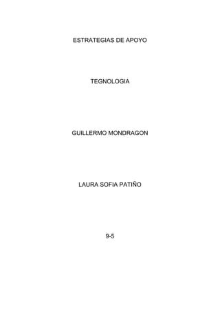 ESTRATEGIAS DE APOYO
TEGNOLOGIA
GUILLERMO MONDRAGON
LAURA SOFIA PATIÑO
9-5
 