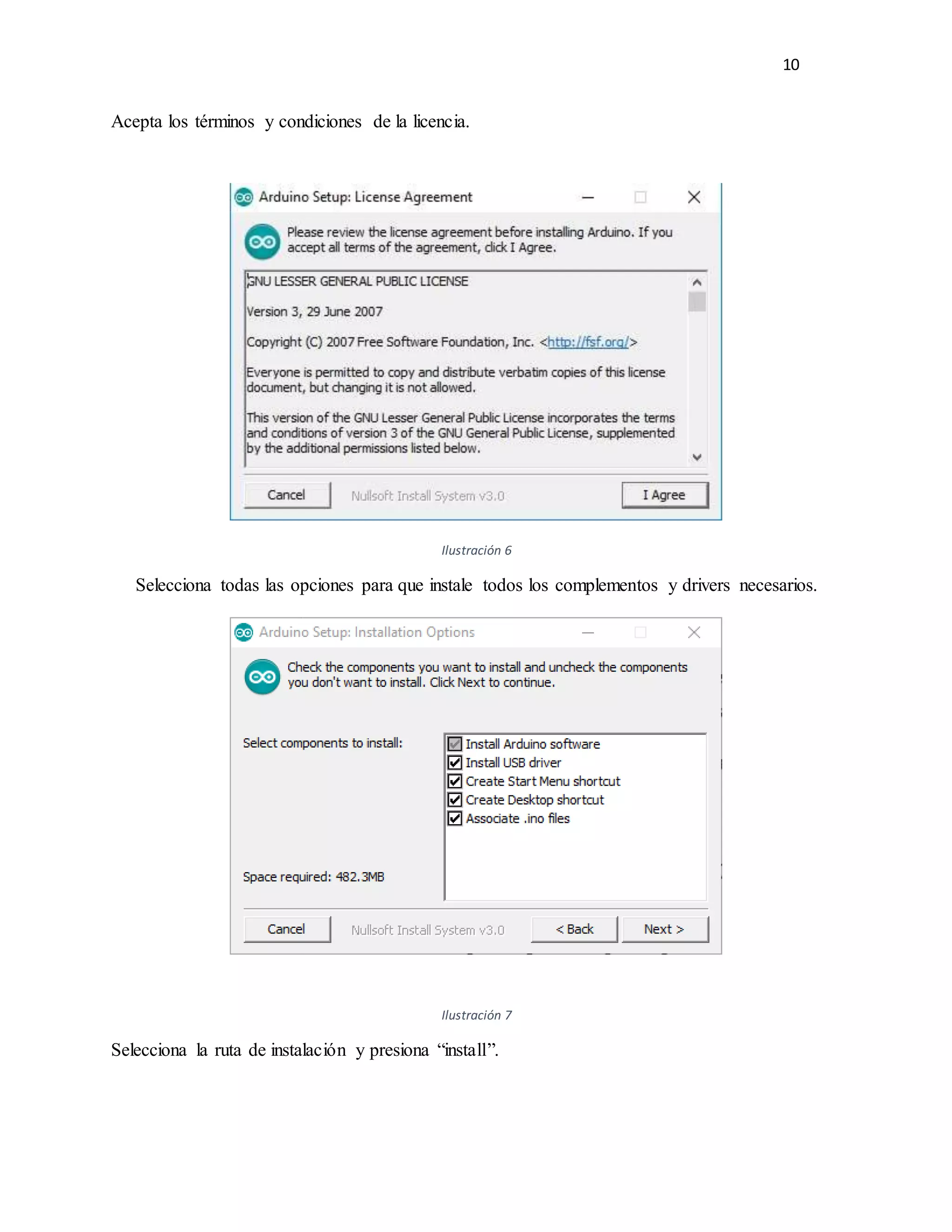 10
Acepta los términos y condiciones de la licencia.
Ilustración 6
Selecciona todas las opciones para que instale todos los complementos y drivers necesarios.
Ilustración 7
Selecciona la ruta de instalación y presiona “install”.
 