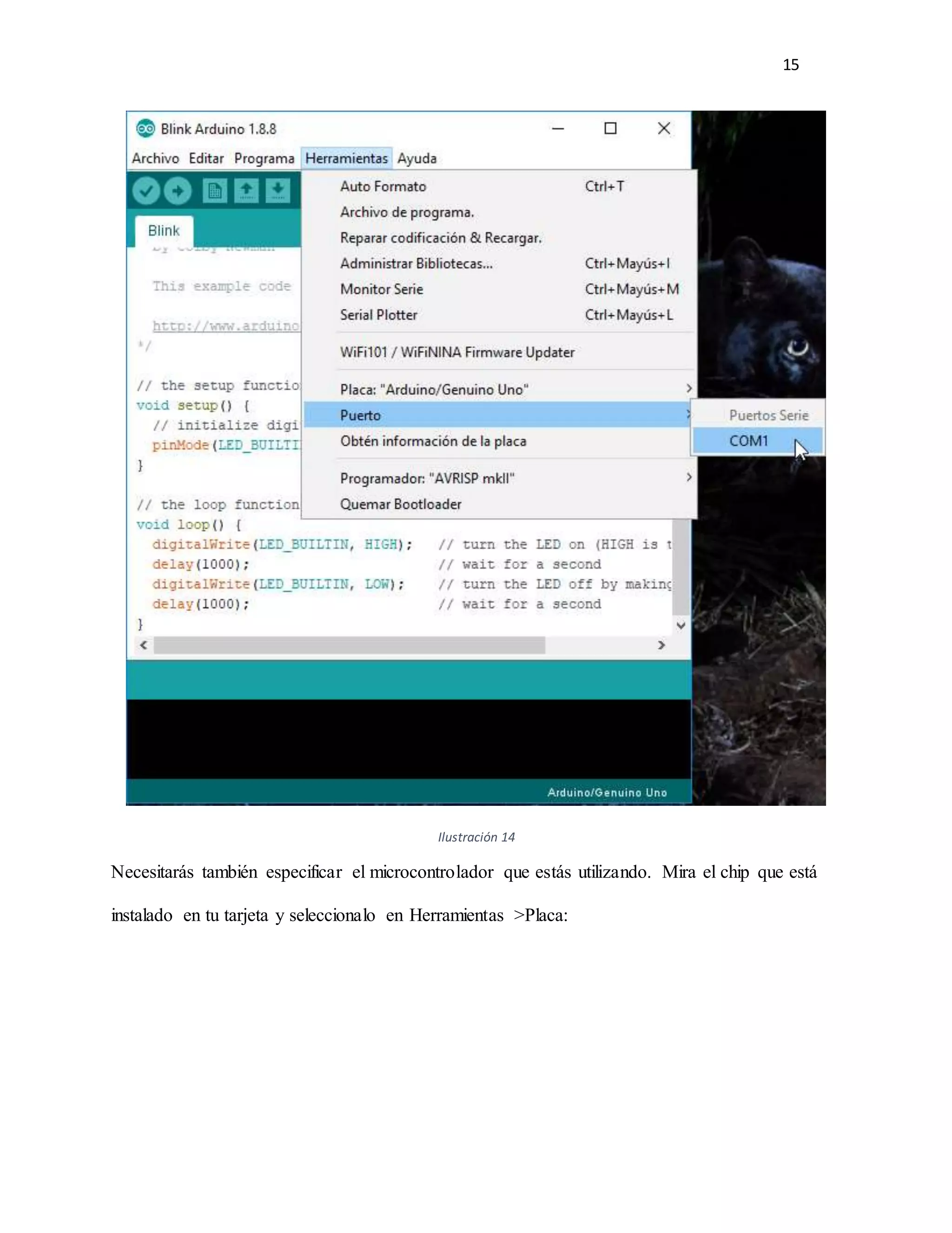 15
Ilustración 14
Necesitarás también especificar el microcontrolador que estás utilizando. Mira el chip que está
instalado en tu tarjeta y seleccionalo en Herramientas >Placa:
 