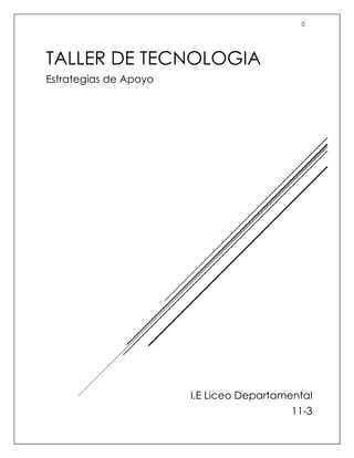 0
I.E Liceo Departamental
11-3
TALLER DE TECNOLOGIA
Estrategias de Apoyo
 