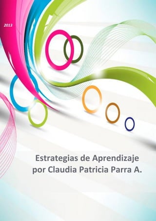 2013

Estrategias de Aprendizaje
por Claudia Patricia Parra A.

 