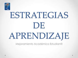 ESTRATEGIAS
DE
APRENDIZAJE
Mejoramiento Académico Estudiantil
 