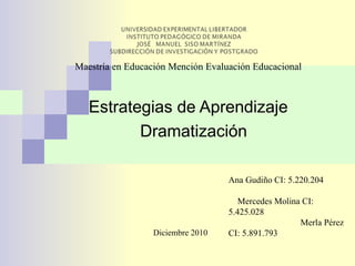 Estrategias de Aprendizaje Dramatización ,[object Object],Ana Gudiño CI: 5.220.204  Mercedes Molina CI: 5.425.028  Merla Pérez CI: 5.891.793 Diciembre 2010 