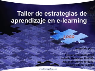 Taller de estrategias de aprendizaje en e-learning Impartido por:  Lorraine Yabra 08-0380 Isabella Betances 10-0100  Alejandra Abreu 10-0233  Juleidy Diloné 10-0956 www.themegallery.com 