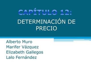 DETERMINACIÓN DE
          PRECIO

Alberto Muro
Marifer Vázquez
Elizabeth Gallegos
Lalo Fernández
 