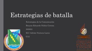 Estrategias de batalla
Estrategias de la Comunicación
Brayan Eduardo Núñez Corona
303053
M.C Adrián Ventura Lares
G12
 