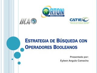 Estrategia de Búsqueda con Operadores Booleanos Presentado por: Eyleen Angulo Camacho 