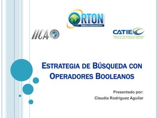 Estrategia de Búsqueda con Operadores Booleanos Presentado por: Claudia Rodríguez Aguilar 