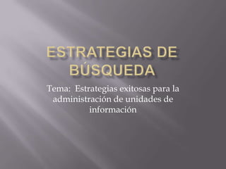 Tema: Estrategias exitosas para la
 administración de unidades de
          información
 