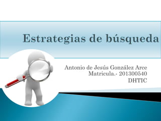 Antonio de Jesús González Arce
Matricula.- 201300540
DHTIC
 