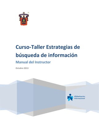 Curso-Taller Estrategias de
búsqueda de información
Manual del Instructor
Octubre 2013

 