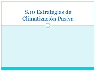 S.10 Estrategias de
Climatización Pasiva
 