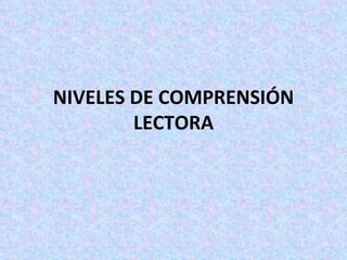 NIVELES DE COMPRENSIÓN LECTORA 