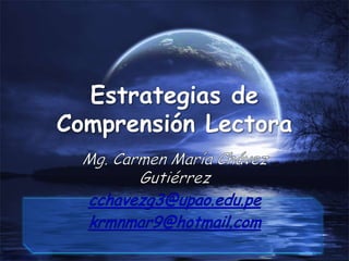 Estrategias de Comprensión Lectora Mg. Carmen María Chávez Gutiérrez cchavezg3@upao.edu.pe krmnmar9@hotmail.com 