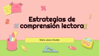 María Jesús Alcalde
Estrategias de
comprensión lectora
 