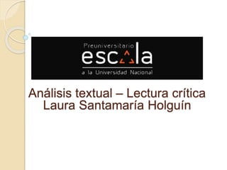 Análisis textual – Lectura crítica
Laura Santamaría Holguín
 