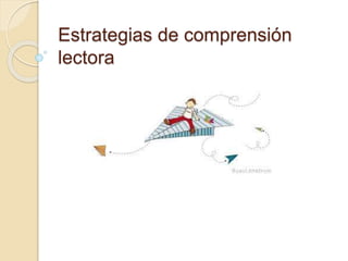 Estrategias de comprensión
lectora
 