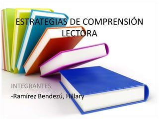 ESTRATEGIAS DE COMPRENSIÓN
LECTORA
INTEGRANTES
-Ramírez Bendezú, Hillary
 