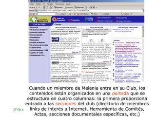 Cuando un miembro de Melania entra en su Club, los contenidos están organizados en una  portada  que se estructura en cuatro columnas: la primera proporciona entrada a las  secciones  del club (directorio de miembros links de interés a Internet, Herramienta de Comités, Actas, secciones documentales específicas, etc.) 